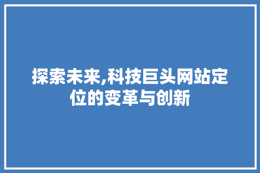 探索未来,科技巨头网站定位的变革与创新 Bootstrap