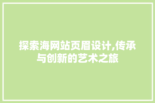 探索海网站页眉设计,传承与创新的艺术之旅 PHP