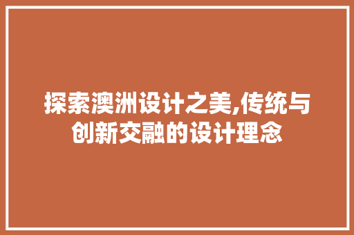 探索澳洲设计之美,传统与创新交融的设计理念