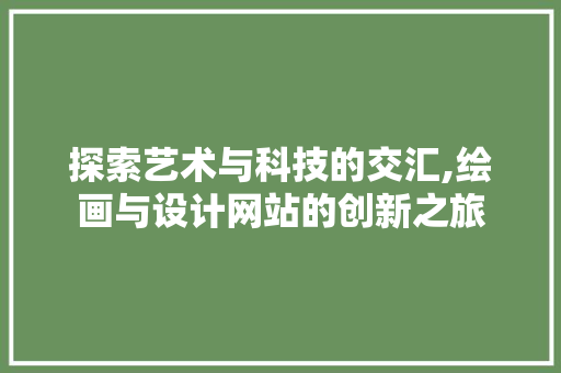 探索艺术与科技的交汇,绘画与设计网站的创新之旅