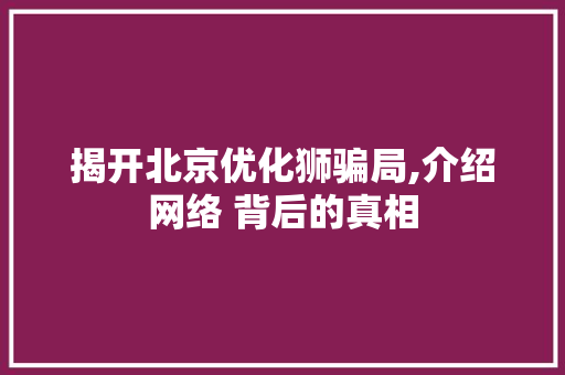 揭开北京优化狮骗局,介绍网络 背后的真相 NoSQL