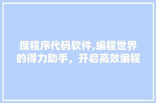 搜程序代码软件,编程世界的得力助手，开启高效编程之旅 RESTful API