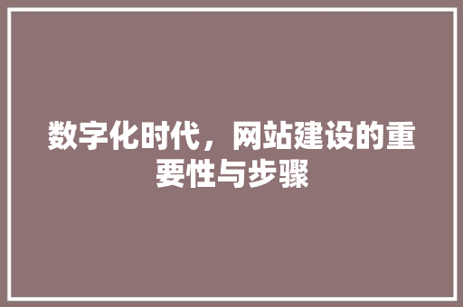 数字化时代，网站建设的重要性与步骤 PHP