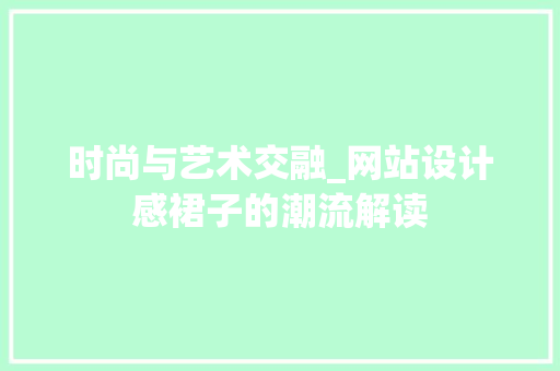 时尚与艺术交融_网站设计感裙子的潮流解读 NoSQL