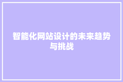 智能化网站设计的未来趋势与挑战