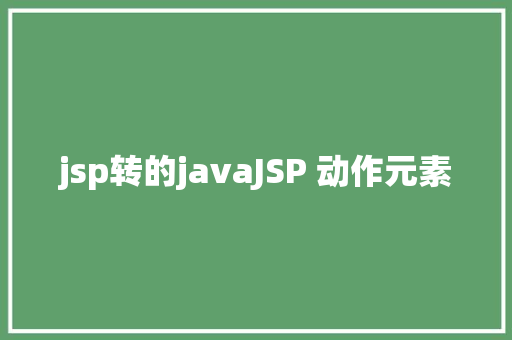 jsp转的javaJSP 动作元素