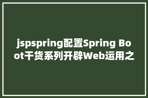 jspspring配置Spring Boot干货系列开辟Web运用之JSP篇圣诞节快活