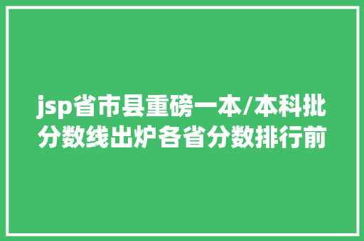 jsp省市县重磅一本/本科批分数线出炉各省分数排行前10的是哪几所