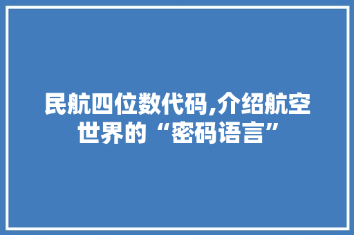 民航四位数代码,介绍航空世界的“密码语言”