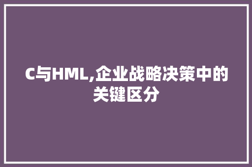 C与HML,企业战略决策中的关键区分 Angular