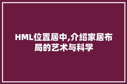 HML位置居中,介绍家居布局的艺术与科学