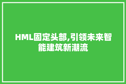 HML固定头部,引领未来智能建筑新潮流