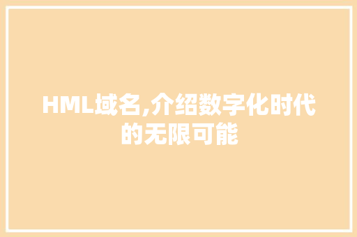 HML域名,介绍数字化时代的无限可能 Angular