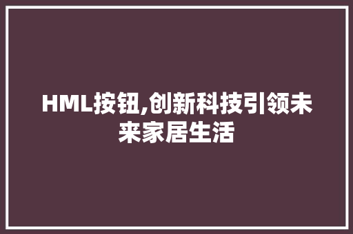 HML按钮,创新科技引领未来家居生活 PHP