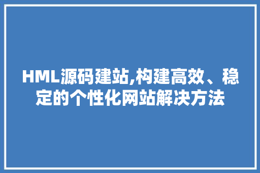 HML源码建站,构建高效、稳定的个性化网站解决方法 jQuery