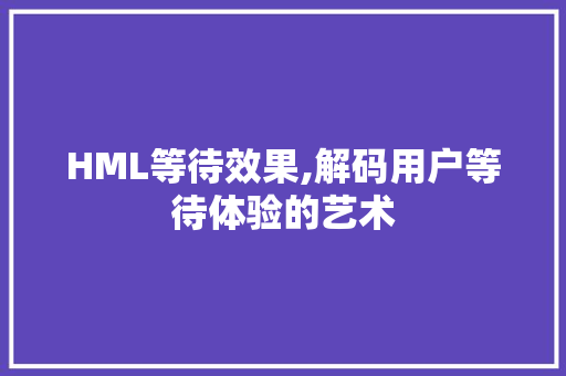 HML等待效果,解码用户等待体验的艺术 JavaScript