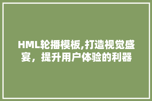 HML轮播模板,打造视觉盛宴，提升用户体验的利器