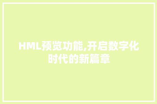 HML预览功能,开启数字化时代的新篇章