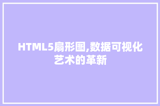 HTML5扇形图,数据可视化艺术的革新