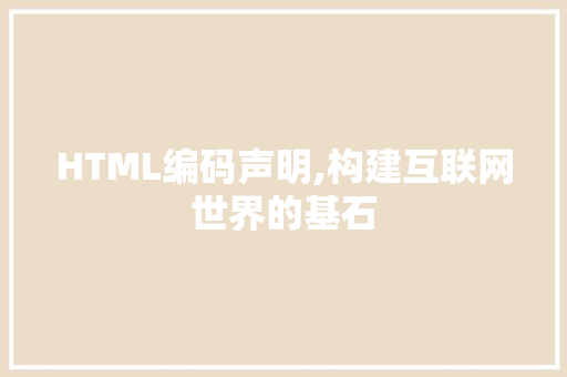 HTML编码声明,构建互联网世界的基石