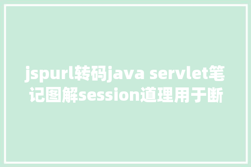 jspurl转码java servlet笔记图解session道理用于断定上岸是否过时 Docker