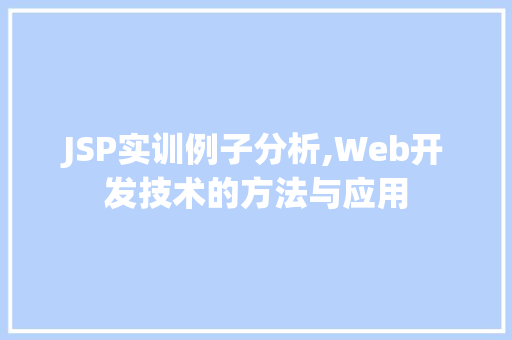 JSP实训例子分析,Web开发技术的方法与应用