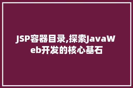 JSP容器目录,探索JavaWeb开发的核心基石