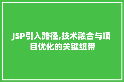 JSP引入路径,技术融合与项目优化的关键纽带