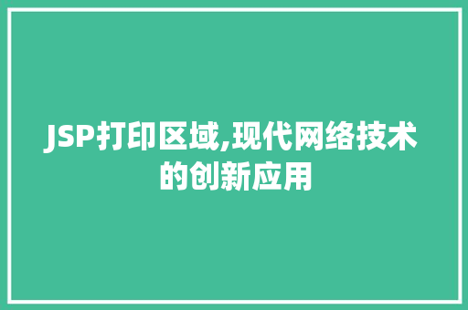 JSP打印区域,现代网络技术的创新应用