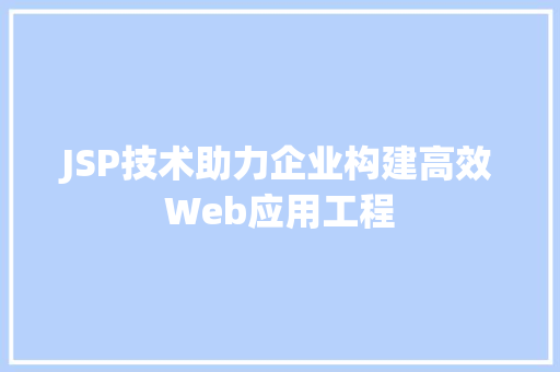 JSP技术助力企业构建高效Web应用工程 RESTful API