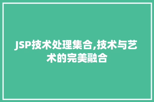 JSP技术处理集合,技术与艺术的完美融合