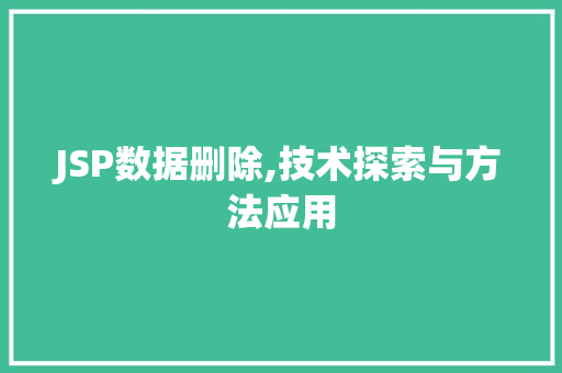 JSP数据删除,技术探索与方法应用