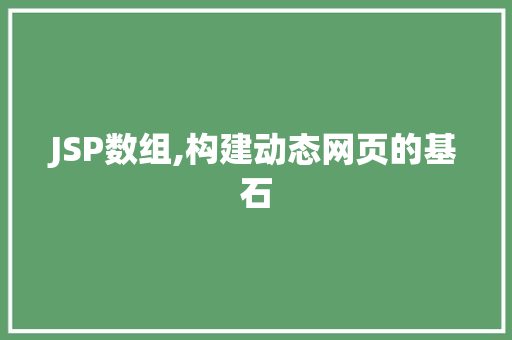 JSP数组,构建动态网页的基石