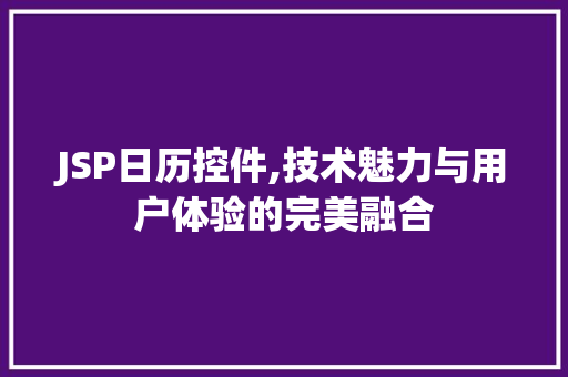 JSP日历控件,技术魅力与用户体验的完美融合