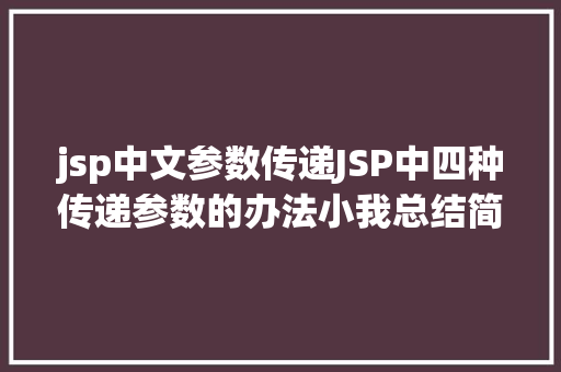 jsp中文参数传递JSP中四种传递参数的办法小我总结简略适用