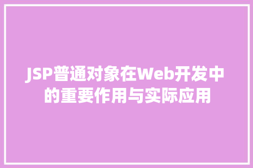 JSP普通对象在Web开发中的重要作用与实际应用 jQuery