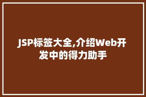 JSP标签大全,介绍Web开发中的得力助手