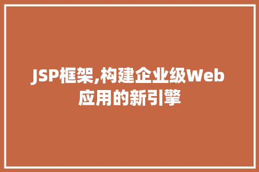 JSP框架,构建企业级Web应用的新引擎