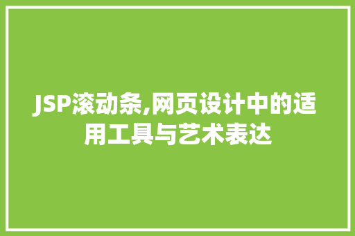 JSP滚动条,网页设计中的适用工具与艺术表达 GraphQL