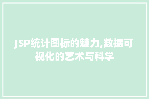 JSP统计图标的魅力,数据可视化的艺术与科学