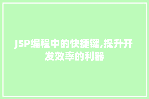 JSP编程中的快捷键,提升开发效率的利器