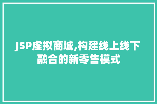 JSP虚拟商城,构建线上线下融合的新零售模式