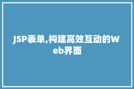 JSP表单,构建高效互动的Web界面