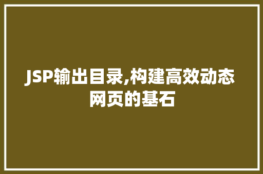 JSP输出目录,构建高效动态网页的基石