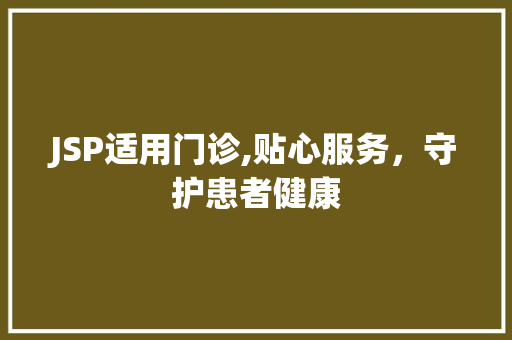 JSP适用门诊,贴心服务，守护患者健康