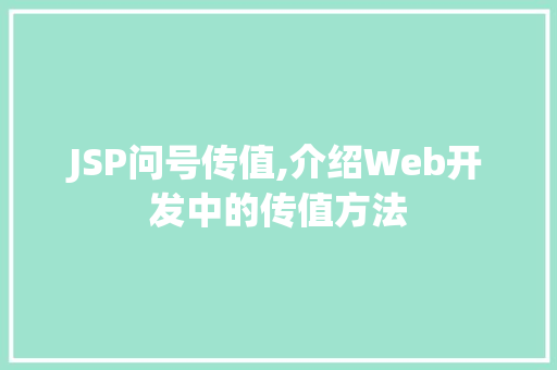 JSP问号传值,介绍Web开发中的传值方法