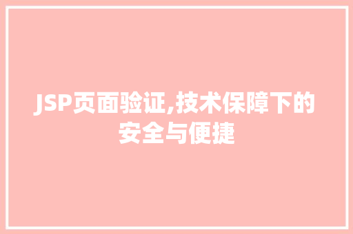 JSP页面验证,技术保障下的安全与便捷