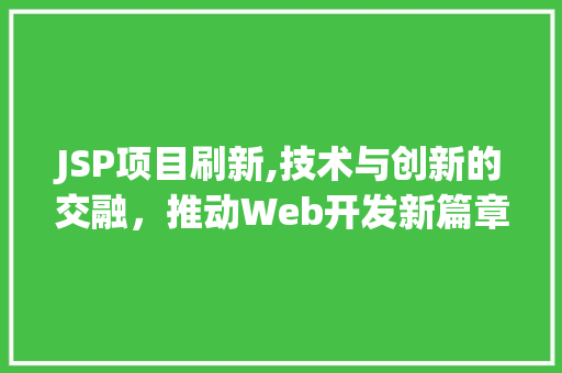 JSP项目刷新,技术与创新的交融，推动Web开发新篇章