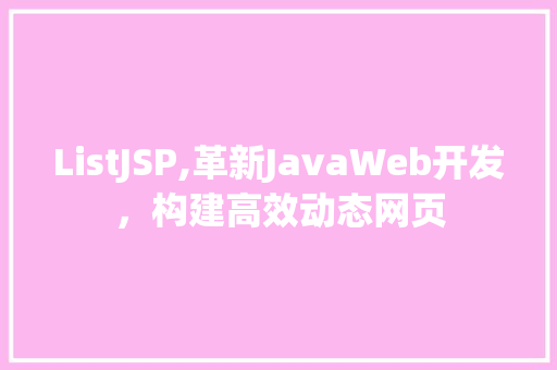 ListJSP,革新JavaWeb开发，构建高效动态网页