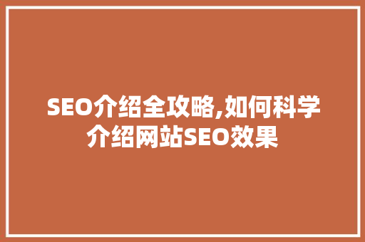 SEO介绍全攻略,如何科学介绍网站SEO效果